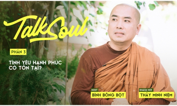 Thầy Minh Niệm: Tình yêu hạnh phúc có tồn tại? | TALKSOUL #7 (P3)